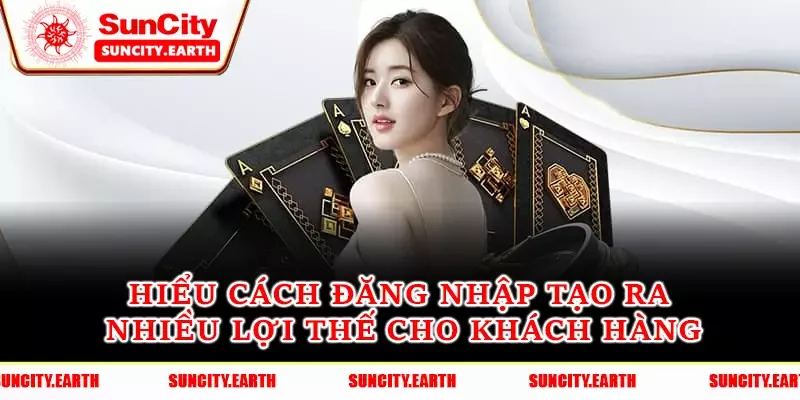 Hiểu cách đăng nhập tạo ra nhiều lợi thế cho khách hàng Hiểu cách đăng nhập tạo ra nhiều lợi thế cho khách hàng