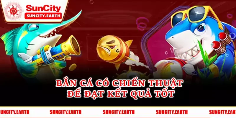 Bắn cá có chiến thuật để đạt kết quả tốt