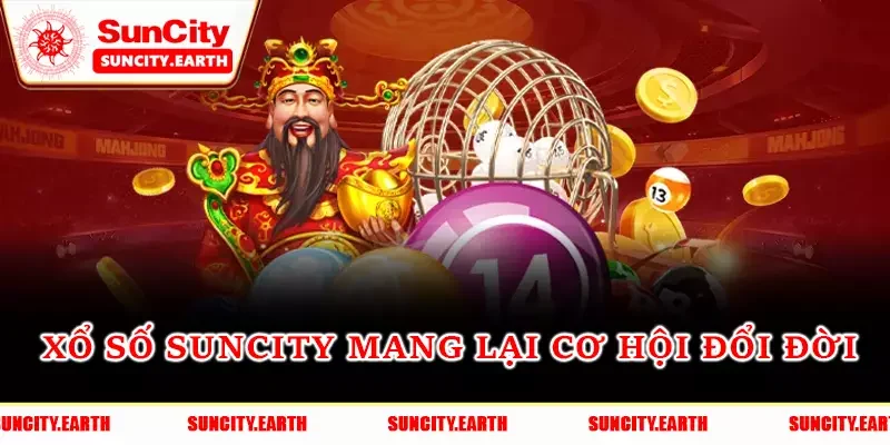 Xổ số Suncity mang lại cơ hội đổi đời