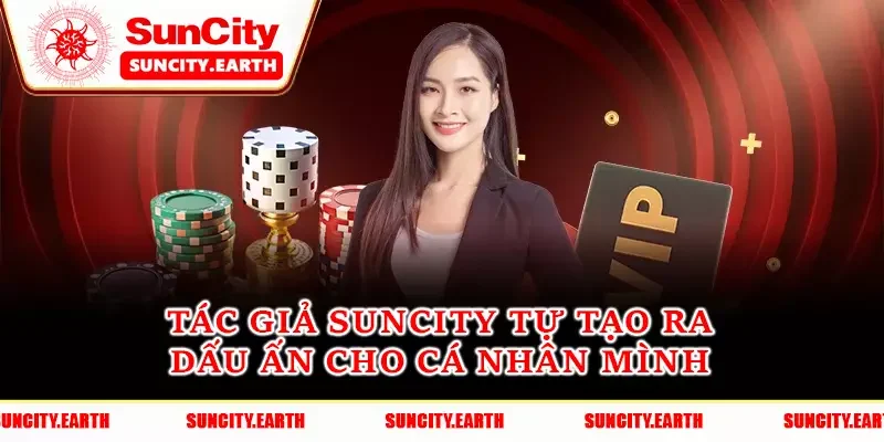 Tác giả Suncity tự tạo ra dấu ấn cho cá nhân mình