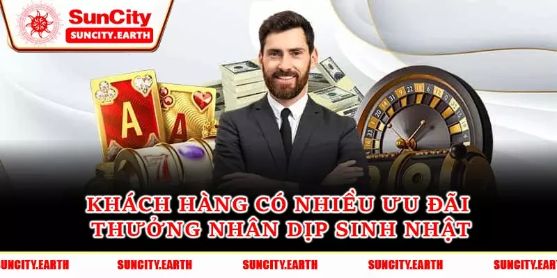 Khách hàng có nhiều ưu đãi thưởng nhân dịp sinh nhật