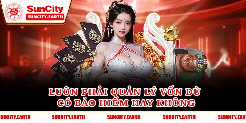 Luôn phải quản lý vốn dù có bảo hiểm hay không Luôn phải quản lý vốn dù có bảo hiểm hay không