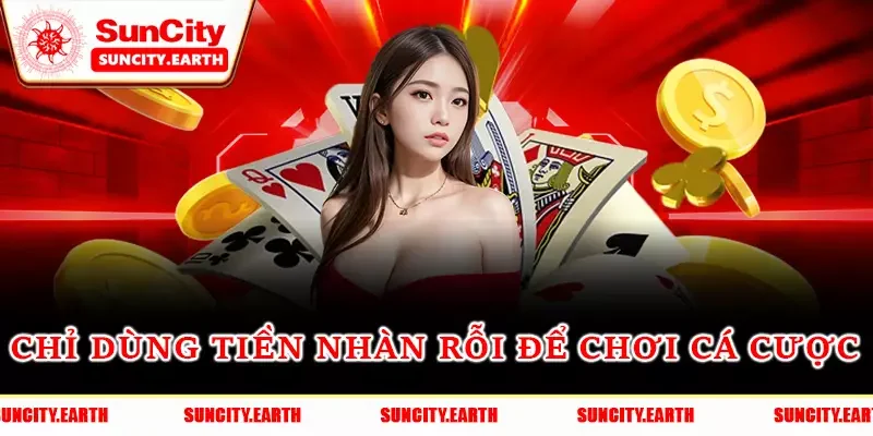 Chỉ dùng tiền nhàn rỗi để chơi cá cược