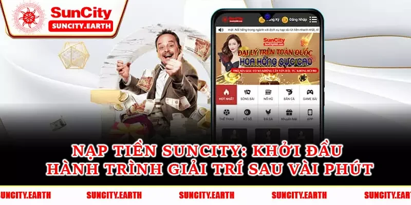 Nạp Tiền Suncity - Khởi Đầu Hành Trình Giải Trí Sau Vài Phút