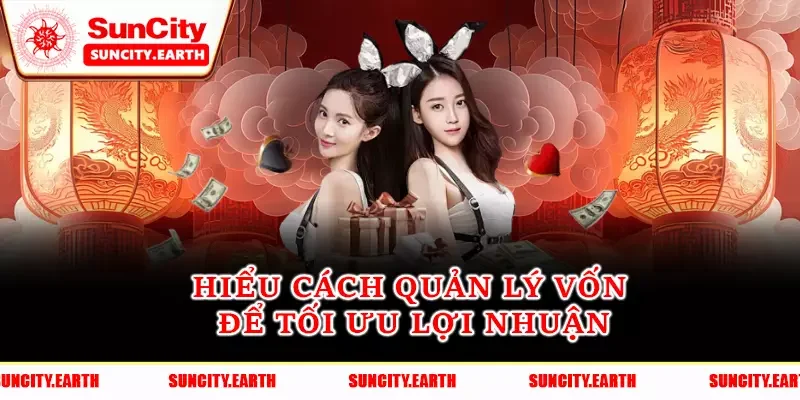 Hiểu cách quản lý vốn để tối ưu lợi nhuận Hiểu cách quản lý vốn để tối ưu lợi nhuận