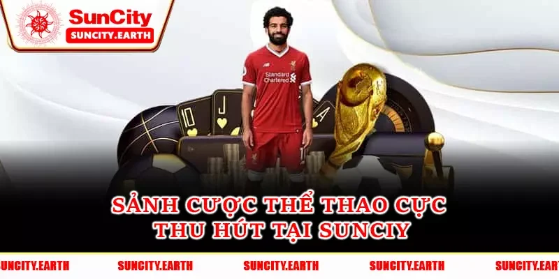 Sảnh cược thể thao cực thu hút tại Sunciy