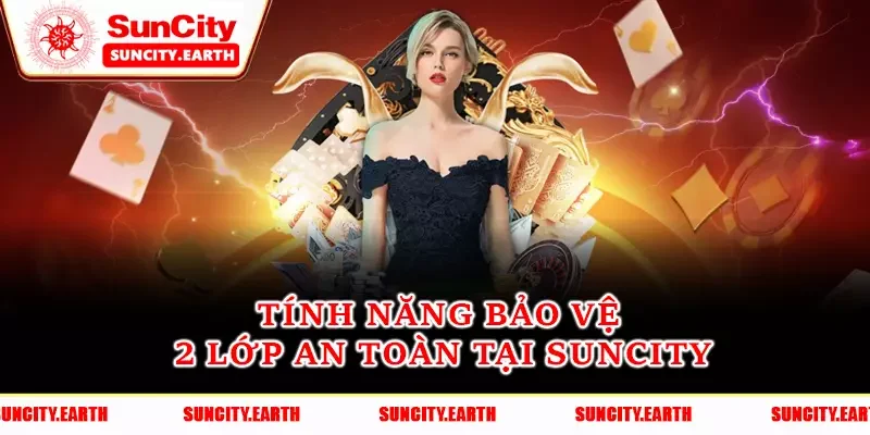 Tính năng bảo vệ 2 lớp an toàn tại Suncity