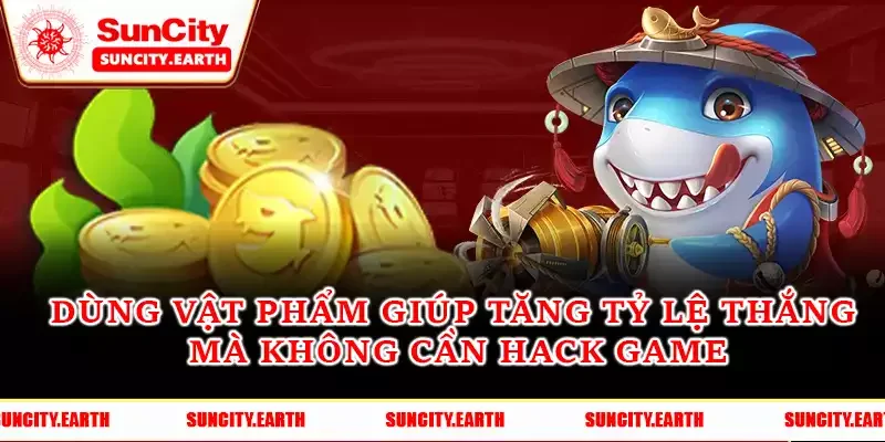 Dùng vật phẩm giúp tăng tỷ lệ thắng mà không cần hack game
