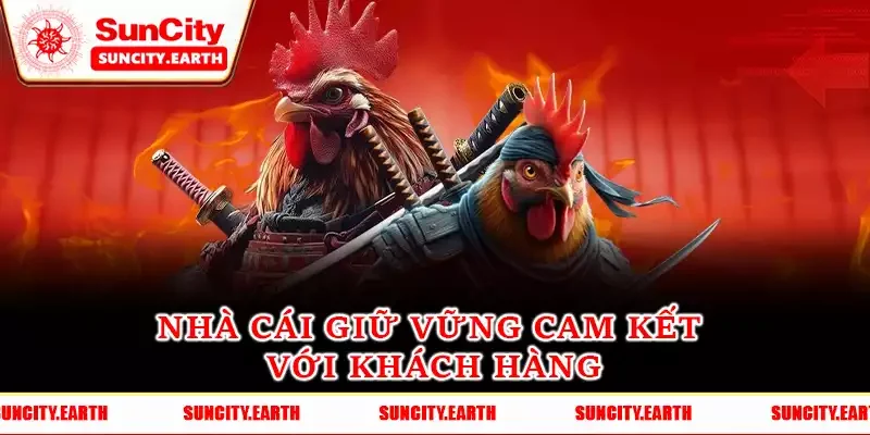 Nhà cái giữ vững cam kết với khách hàng