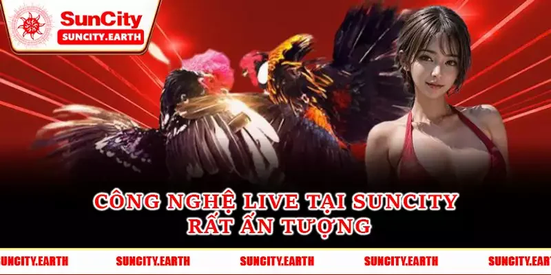 Công nghệ live tại Suncity rất ấn tượng