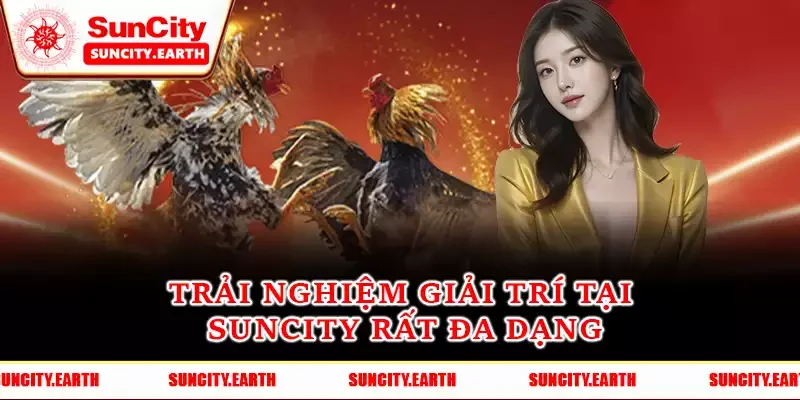 Trải nghiệm giải trí tại Suncity rất đa dạng